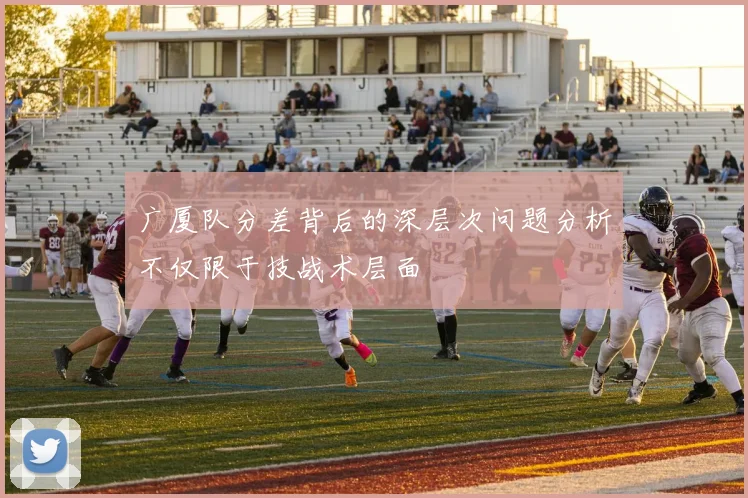 广厦队分差背后的深层次问题分析不仅限于技战术层面