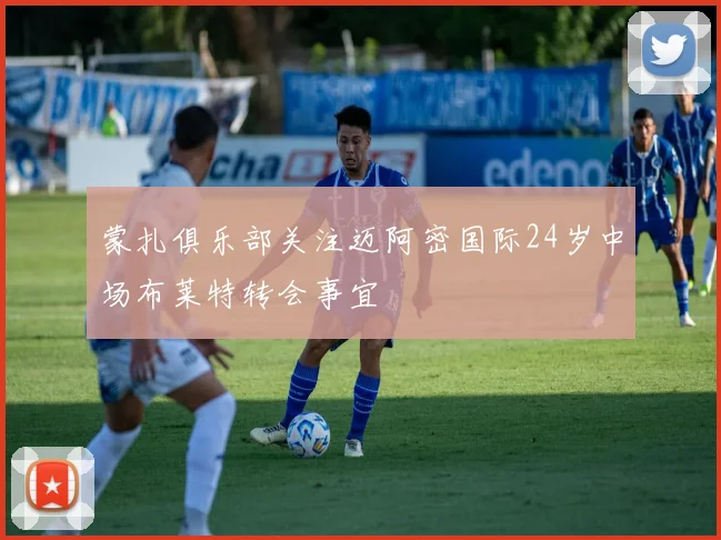蒙扎俱乐部关注迈阿密国际24岁中场布莱特转会事宜